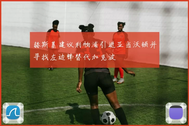 赫斯基建议利物浦引进亚当沃顿并寻找左边锋替代加克波